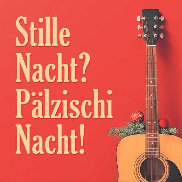 Stille Nacht? Pälzischi Nacht!